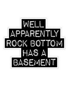 a sticker with the words well apparently rock bottom has a basement on it