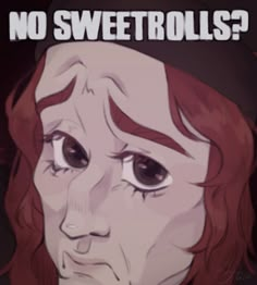 an animated image of a woman with words above her head that says, no sweetrolls?