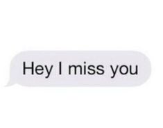 the text reads, hey i miss you