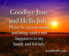 a sunset with the words goodbye june and hello july, please be a good month and bring smiles and happiness to my family and friends