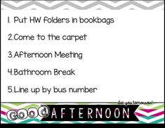 a sign that says, put hw folders in books 2 come to the carpet 3 afternoon meeting 4 bathroom break 5 line up by bus number