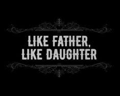 the words like father, like daughter written in white on a black background with an ornate frame