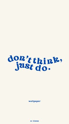 a blue and white poster with the words don't think just do