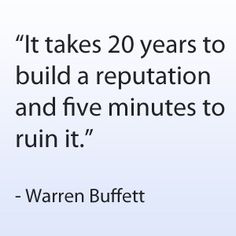 a quote from warren buffett about it takes 20 years to build a reputation and five minutes to ruin it