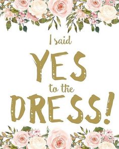 the words i said yes to the dress are surrounded by pink roses and greenery