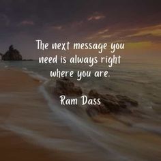 the next message you need is always right where you are - ram dags quote