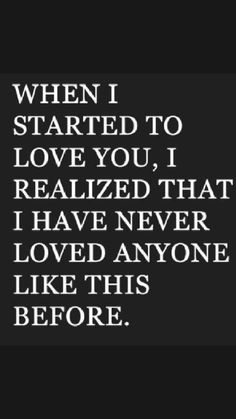 an image with the words when i started to love you, i revealed that i have never loved anyone like this before