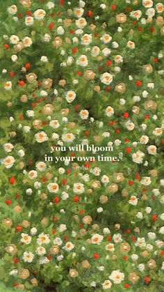 a painting of flowers with the words you will bloom in your time on it's side