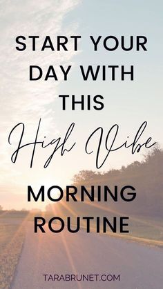 the words start your day with this high vibe morning routine on top of a road