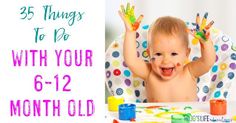 a baby sitting in a high chair with his hands up and the words, 35 things to do with your 6 - 12 month old