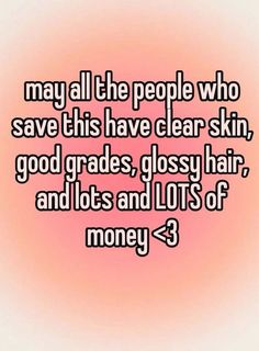 a quote that says, may all the people who save this have clear skin, good grade