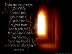 an open door leading into a dark room with the words, show me your ways o lord teach me guide me in your truth and teach me for you