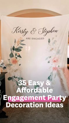 a white banner with flowers on it that says, 35 easy and effortable engagement party decoration ideas