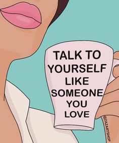 a woman holding a cup with the words talk to yourself like someone you love