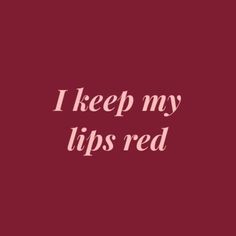 the words i keep my lips red are in white letters on a dark maroon background