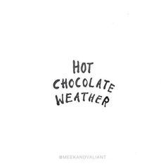 the words hot chocolate weather written in black ink