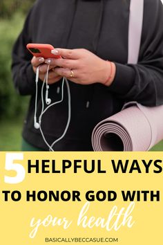 a woman holding a yoga mat and looking at her phone with the text 5 helpful ways to honor god with your health