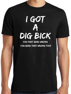 Exclusive design for Big guys, these shirts come in sizes up to 6XL and tall tees up to 4XLT. Read it closely, and you still might not get it right the first time I Got A Dig Bick Shirt, Funny Guy Shirts, Four Big Guys, 4 Big Guys, Tall Guy Outfits, Big Guy Outfits, You Read That Wrong, Silly Shirt, Big Guys