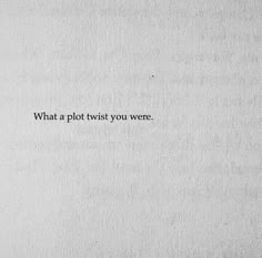 a piece of paper with the words what a plot twist you were