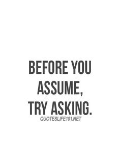 the quote before you assume, try asking