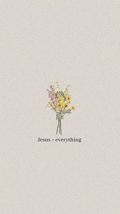 the words jesus = everything are written in black on a white background with yellow and pink flowers