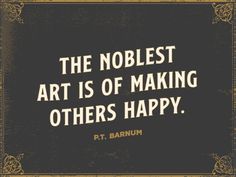 the noblest art is of making others happy p t barnum quote on black background