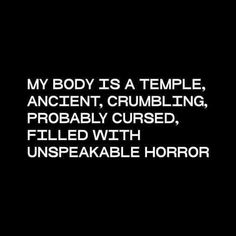 a black and white photo with the words my body is a temple, ancient, crumbling, probably curseed, filled with unspeakable horror