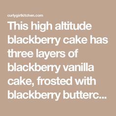 this high altitude blackberry cake has three layers of blackberry vanilla cake, frosted with blackberry butter