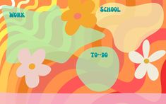 a colorful background with flowers and words that say work, school, to - do