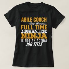 Agile Coach Only Because Full Time Multitasking NINJA Is Not An Actual Job Title Nursing Tshirts, Job Title, Teacher Tshirts, Multi Tasking, Full Time, Shirt Style, Fashion Clothes Women, Tool Design, Shirt Designs