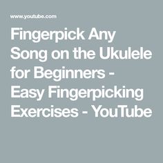 the words fingerpick any song on the ukulee for beginners easy fingerpicking exercises - youtube