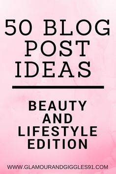 a pink poster with the words 50 blog post ideas beauty and life style edition on it