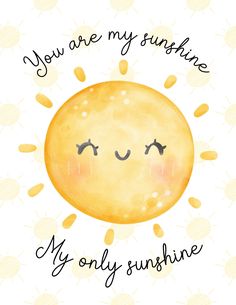 a yellow sun with the words you are my sunshine on it's face and eyes