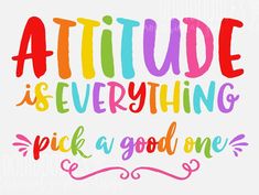 the phrase attitude is everything pick a good one