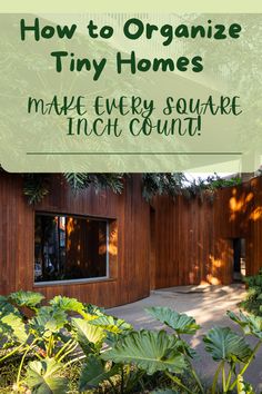 a wooden house surrounded by plants and trees with text overlay that reads how to organize tiny homes make every square inch count