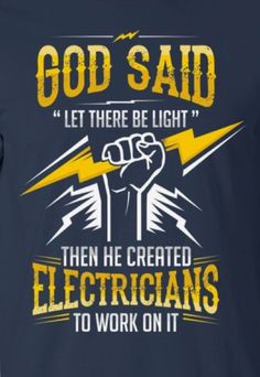 a t - shirt saying god said let there be light then he created electricians to work on it