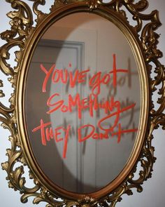 a mirror with writing on it that says you've got something they didn't