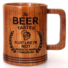 a wooden coffee mug with the words beer tastes, a lot like i'm not going to work tomorrow