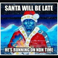 santa will be late he's running on ndn time