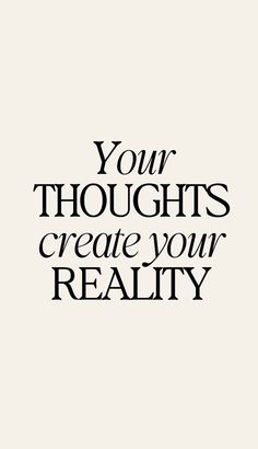 a black and white poster with the words, your thoughts create your reality on it