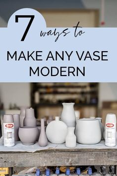 vases and bottles on a table with the words 7 ways to make any vase modern