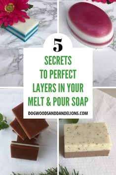 four different types of soaps with the words 5 secrets to perfect layers in your melt and pour soap