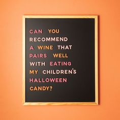 a chalkboard with words written on it that says can you recommend a wine that pairs well with eating my children's halloween candy?