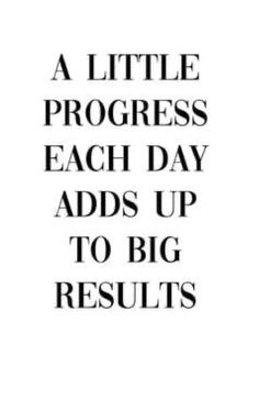 a little progress each day adds up to big results on the page in this book