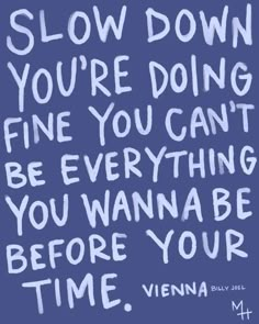 the words slow down you're doing fine you can't be everything you wanna about