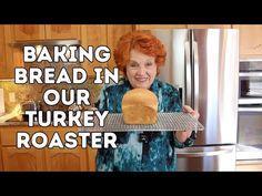 a woman holding a loaf of bread in front of an oven with the words baking bread in our turkey roaster