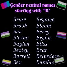 Image shows a list of "gender neutral names" [image has lgbtq flags on the side].
Names are: "Briar, Brook, Bev, Blaine, Baylen, Bexley, Burrell, Bex, Brynlee, Bloom, Berry, Brynn, Bliss, Bear, Belvedere, Bumble" Enby Names, Non Binary Names, Funny Name Generator, Neutral Names, Gender Neutral Names, Name Suggestions