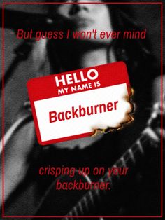 a red and white sign that says, but guess i won't ever mind my name is backburner