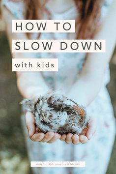 a girl holding a bird in her hands with the words how to slow down with kids