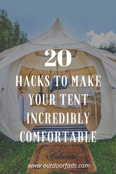 a tent with the words 20 hacks to make your tent incredibly comfortable